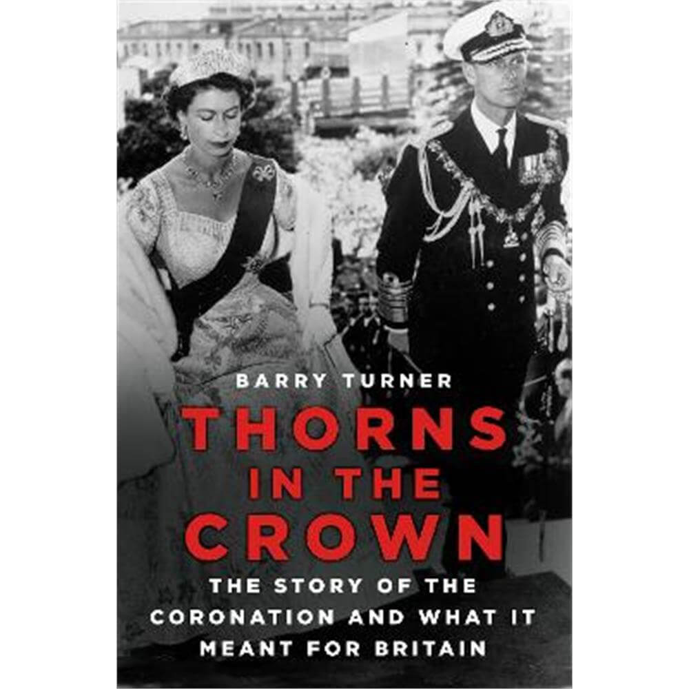 Thorns in the Crown: The Story of the Coronation and what it Meant for Britain (Hardback) - Barry Turner
